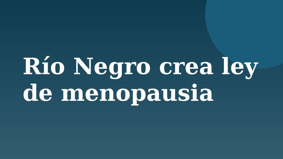 Río Negro avanza en la sanción de una ley sobre menopausia con cobertura integral