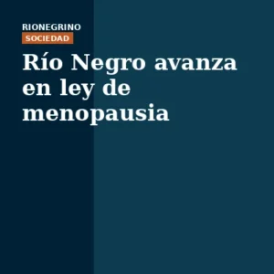 Río Negro crea ley de menopausia