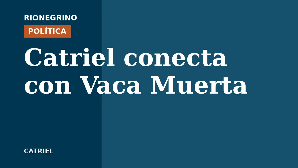 Placa de Rionegrino: Catriel conecta con Vaca Muerta