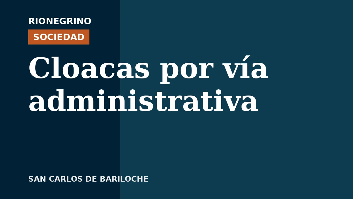 Placa de Rionegrino: Cloacas por vía administrativa