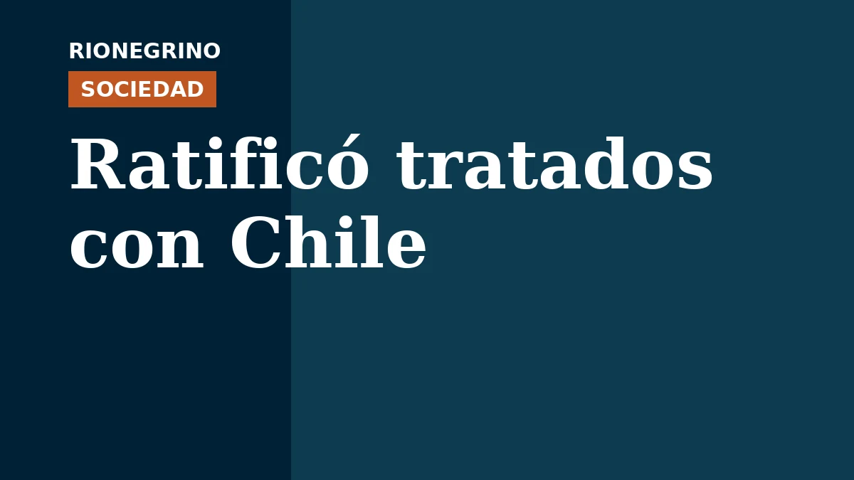 Placa de Rionegrino: Ratificó tratados con Chile