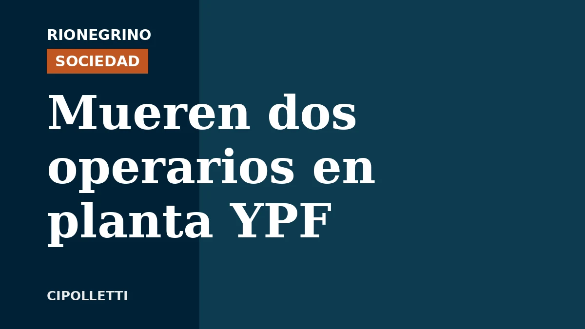 Placa de Rionegrino: Mueren dos operarios en planta YPF
