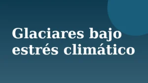 Placa de Rionegrino: Glaciares bajo estrés climático