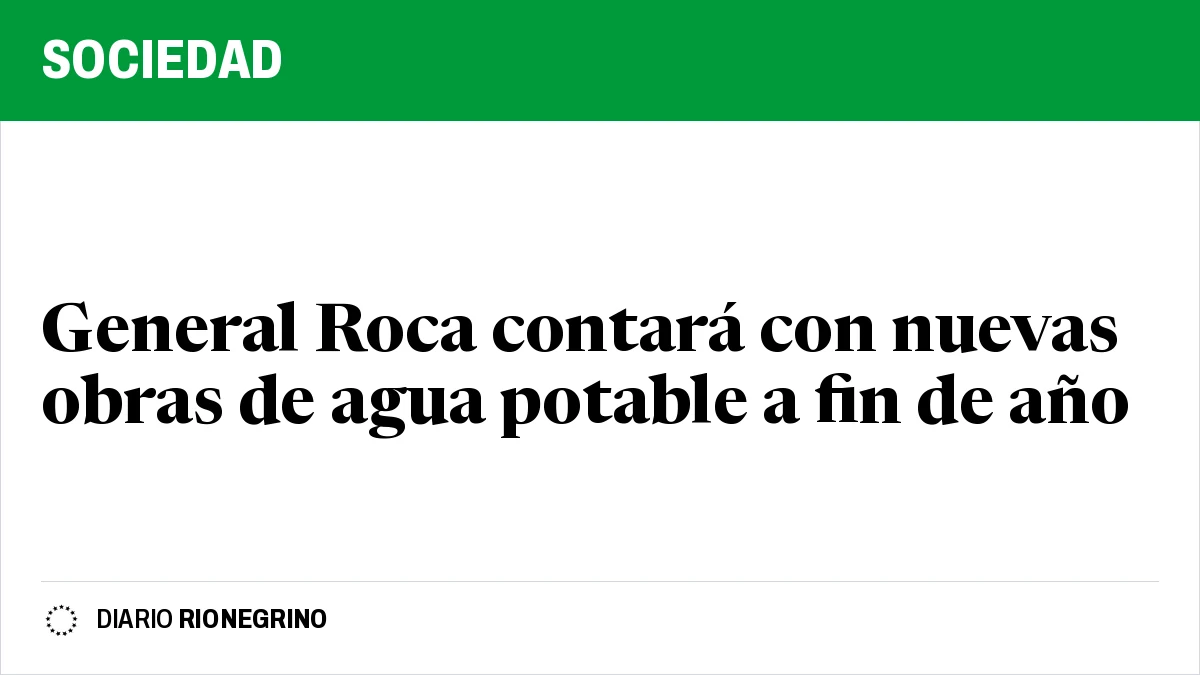 Placa de Rionegrino: General Roca contará con nuevas obras de agua potable a fin de año