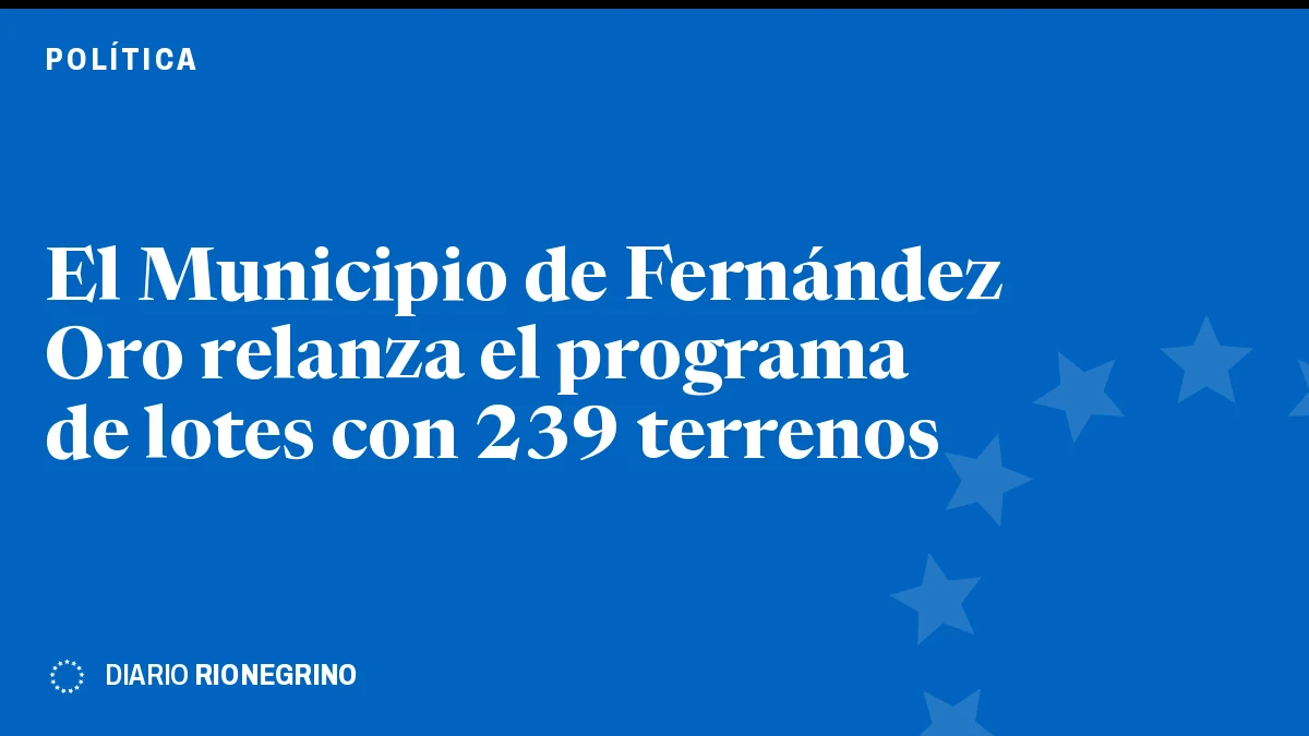 Placa de Rionegrino: El Municipio de Fernández Oro relanza el programa de lotes con 239 terrenos