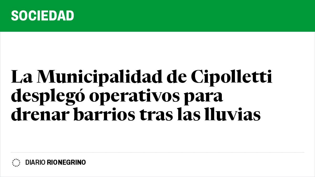 La Municipalidad de Cipolletti desplegó operativos para drenar barrios tras las lluvias