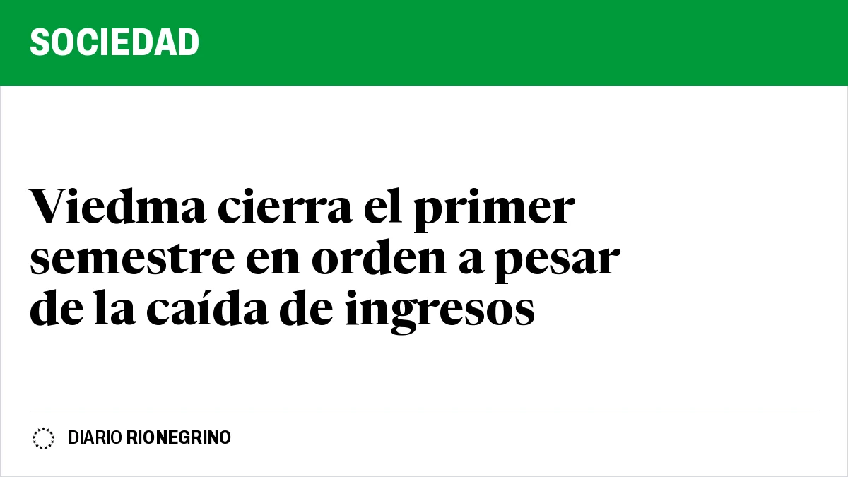 Viedma cierra el primer semestre en orden a pesar de la caída de ingresos