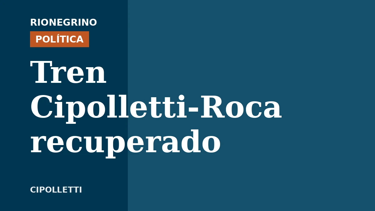 Anuncian recuperación de la línea Cipolletti-Roca con recambio de vías ferroviarias