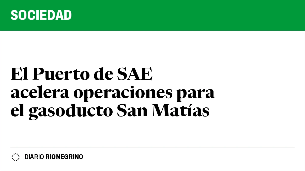 El Puerto de SAE acelera operaciones para el gasoducto San Matías