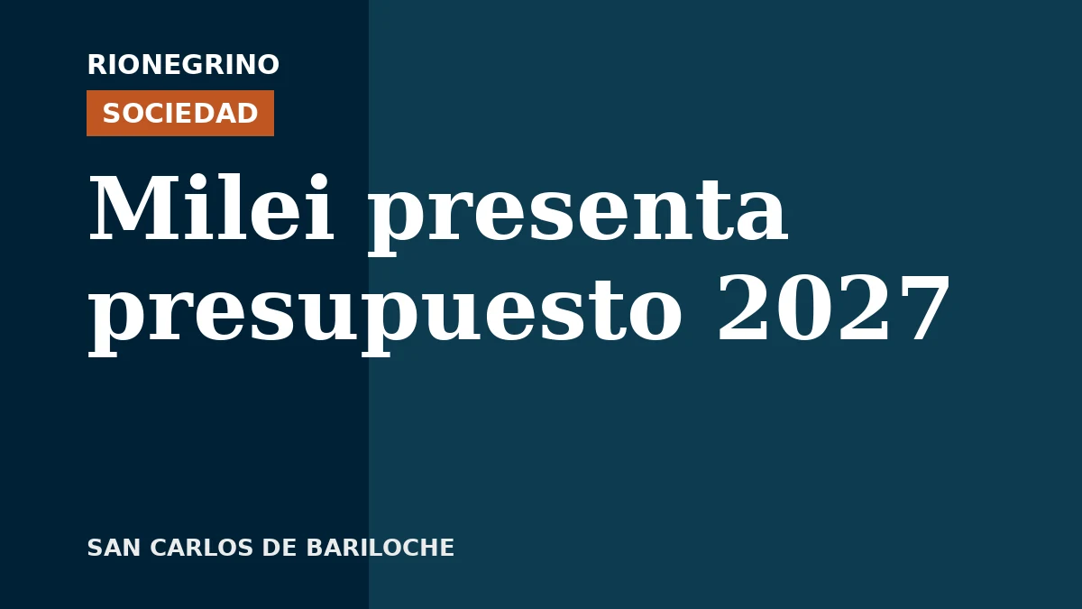 Placa de Rionegrino: Milei presenta presupuesto 2027