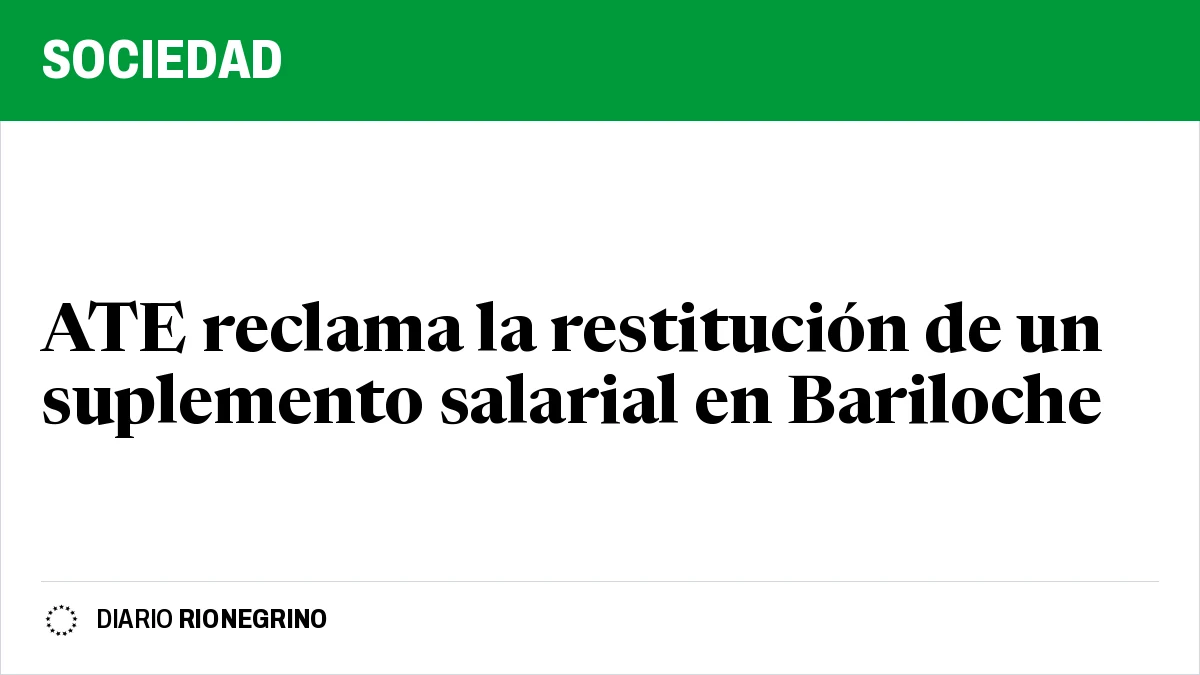 ATE reclama la restitución de un suplemento salarial en Bariloche