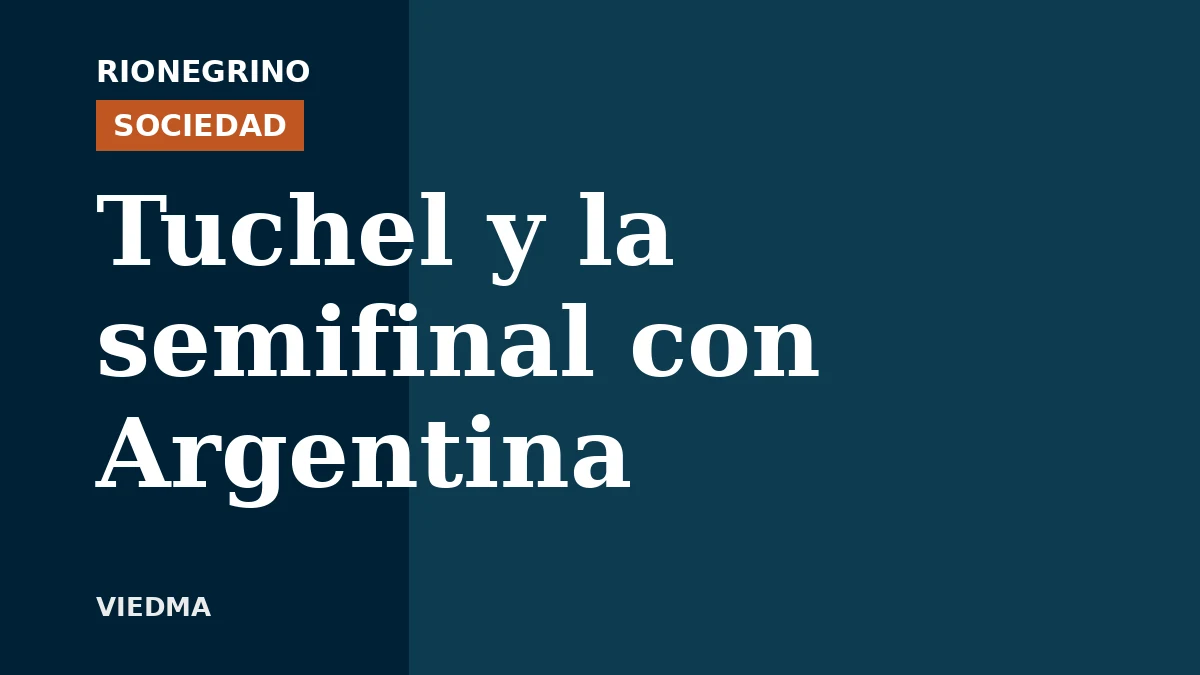Placa de Rionegrino: Tuchel y la semifinal con Argentina