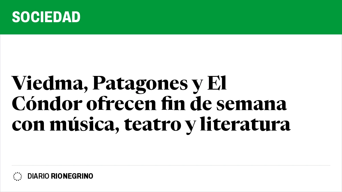 Viedma, Patagones y El Cóndor ofrecen fin de semana con música, teatro y literatura