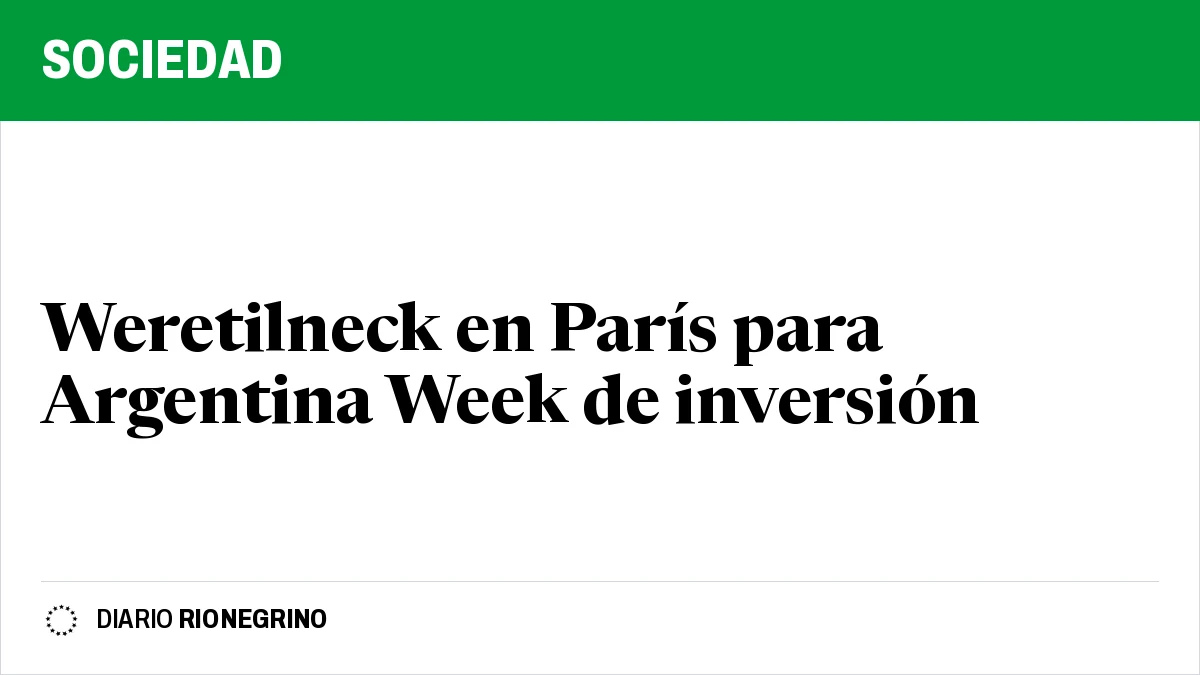 Placa de Rionegrino: Weretilneck en París para Argentina Week de inversión