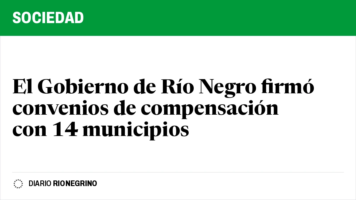 El Gobierno de Río Negro firmó convenios de compensación con 14 municipios