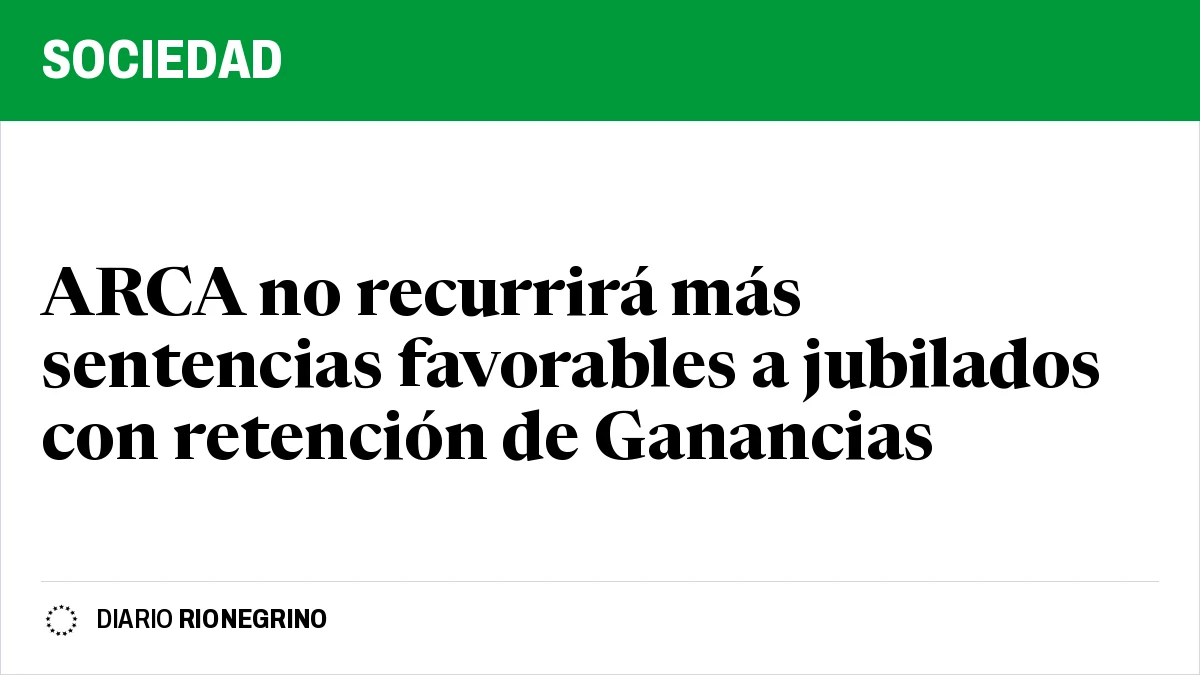 ARCA no recurrirá más sentencias favorables a jubilados con retención de Ganancias