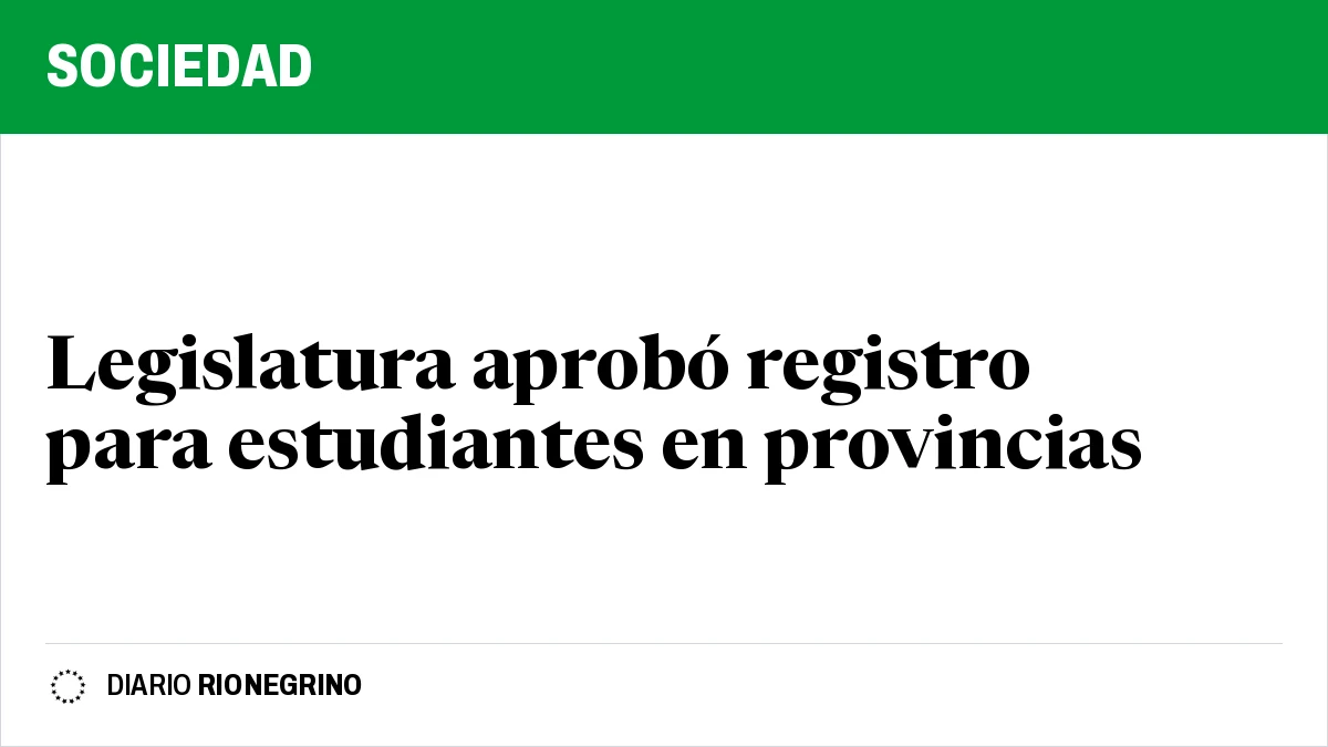 Placa de Rionegrino: Legislatura aprobó registro para estudiantes en provincias