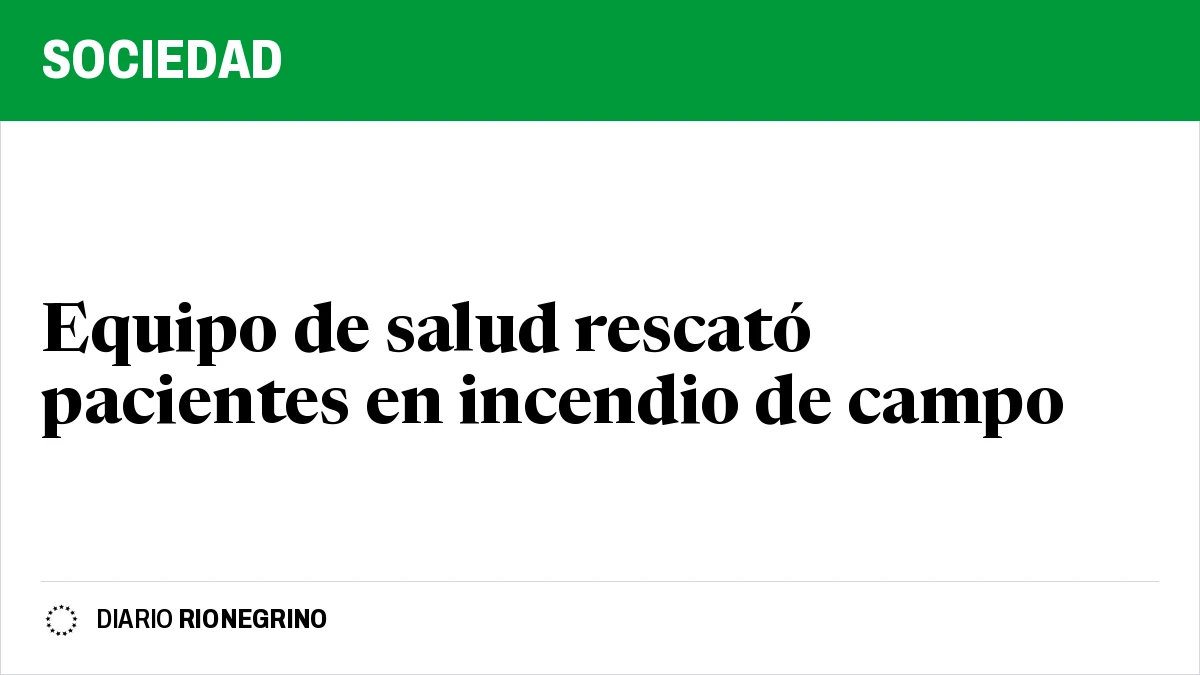 Placa de Rionegrino: Equipo de salud rescató pacientes en incendio de campo