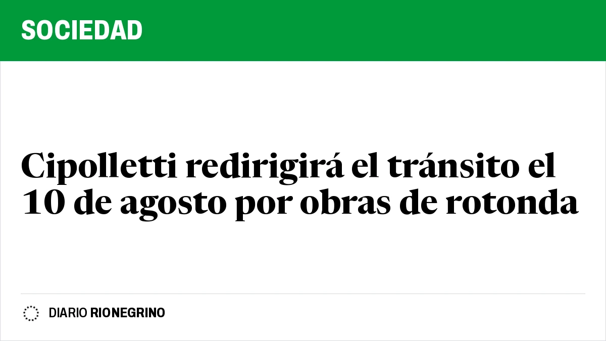 Cipolletti redirigirá el tránsito el 10 de agosto por obras de rotonda