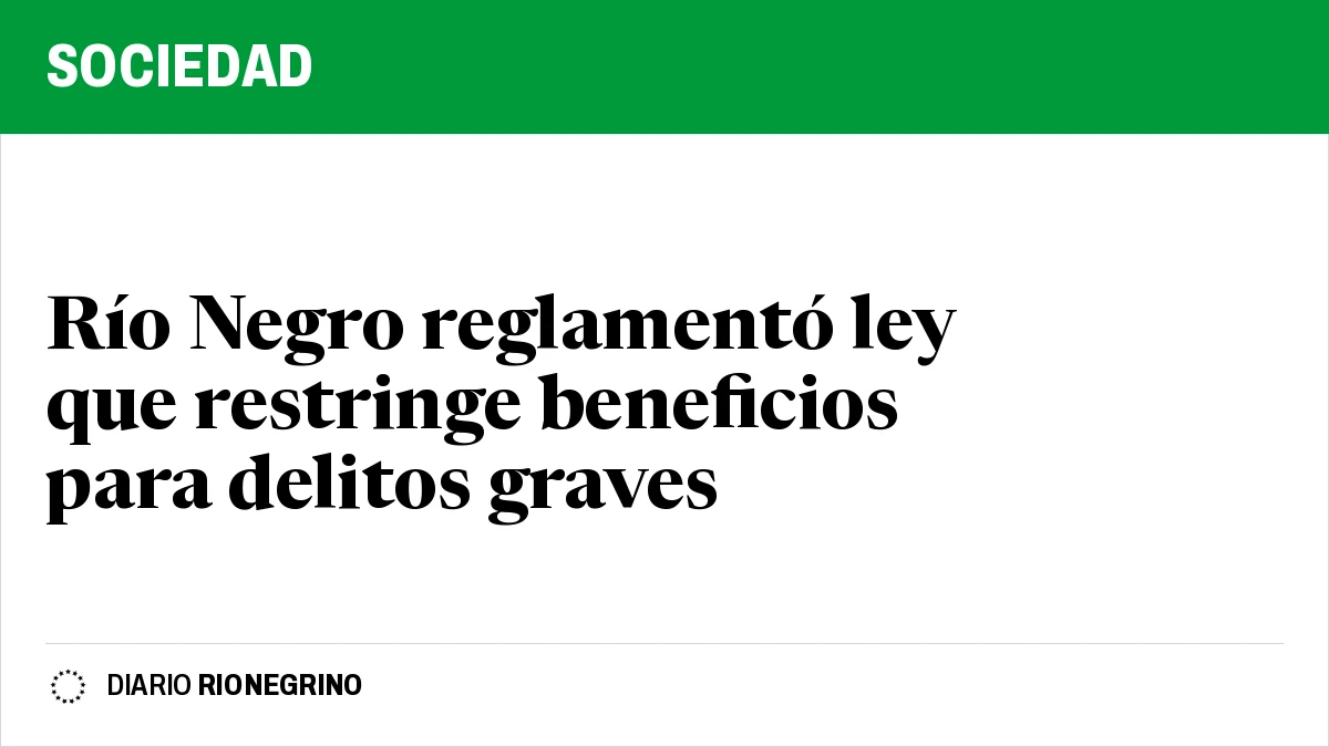 Placa de Rionegrino: Río Negro reglamentó ley que restringe beneficios para delitos graves