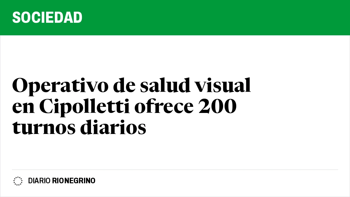 Placa de Rionegrino: Operativo de salud visual en Cipolletti ofrece 200 turnos diarios