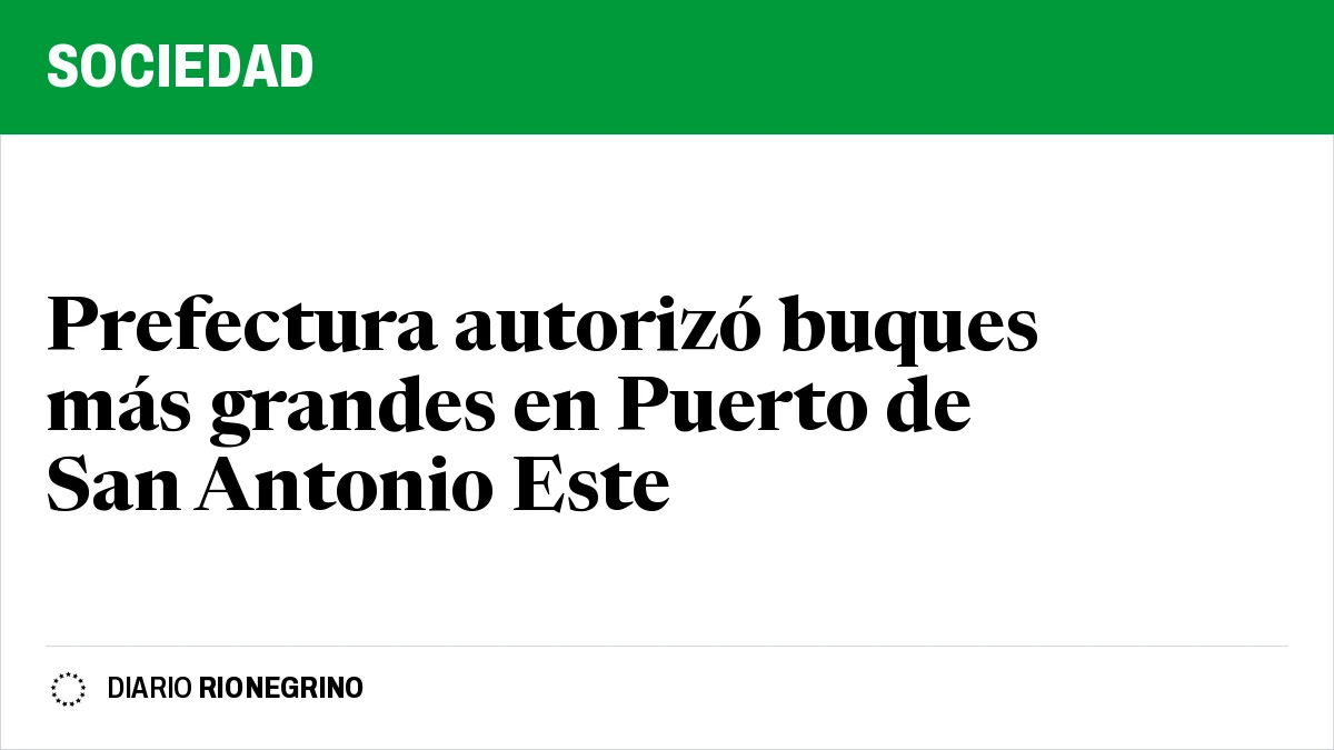 Placa de Rionegrino: Prefectura autorizó buques más grandes en Puerto de San Antonio Este