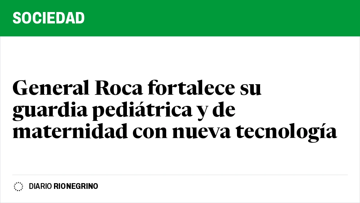 Placa de Rionegrino: General Roca fortalece su guardia pediátrica y de maternidad con nueva tecnología