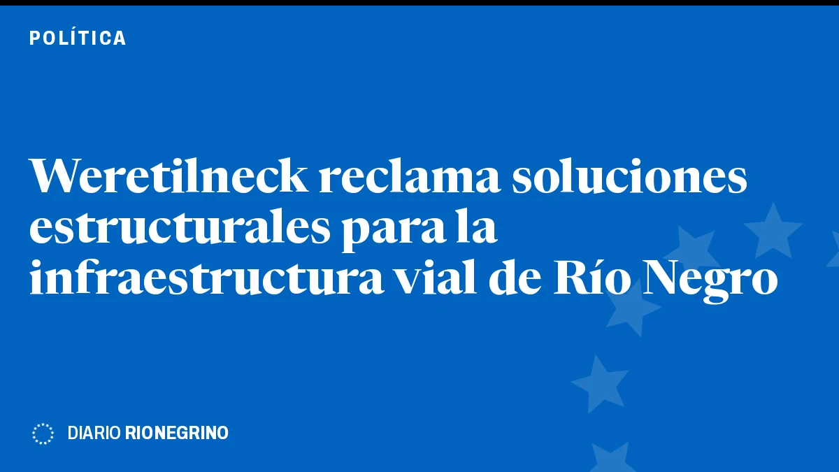 Placa de Rionegrino: Weretilneck reclama soluciones estructurales para la infraestructura vial de Río Negro