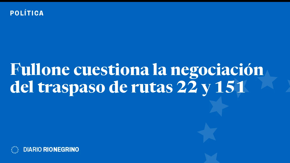 Fullone cuestiona la negociación del traspaso de rutas 22 y 151