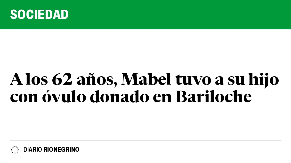 Placa de Rionegrino: A los 62 años, Mabel tuvo a su hijo con óvulo donado en Bariloche