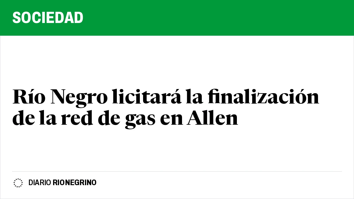 Placa de Rionegrino: Río Negro licitará la finalización de la red de gas en Allen
