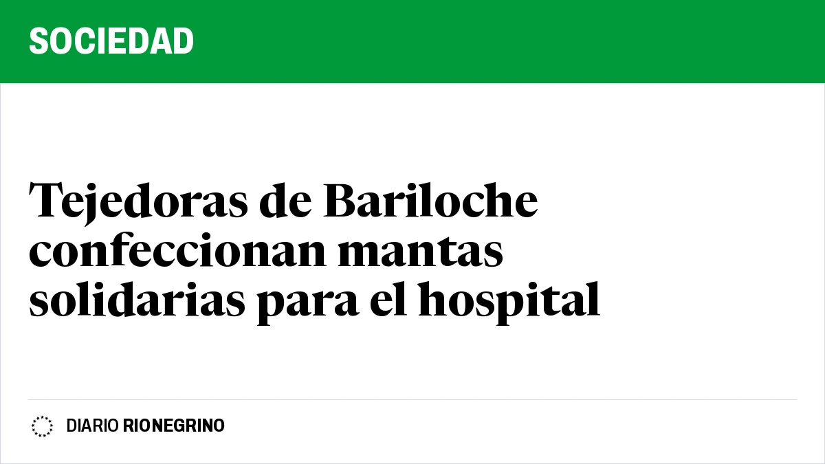 Tejedoras de Bariloche confeccionan mantas solidarias para el hospital