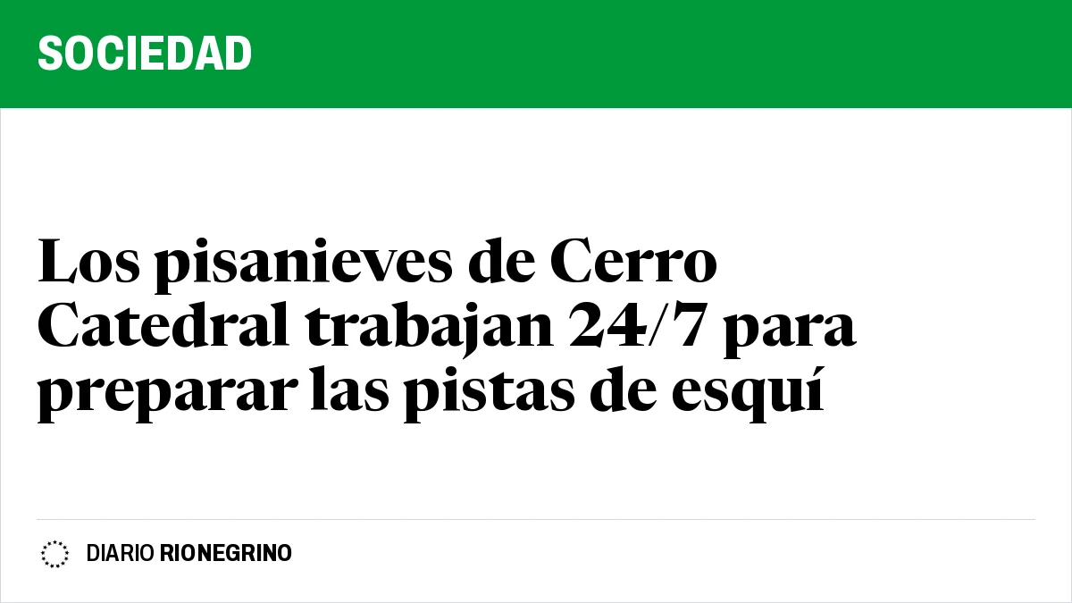 Placa de Rionegrino: Los pisanieves de Cerro Catedral trabajan 24/7 para preparar las pistas de esquí