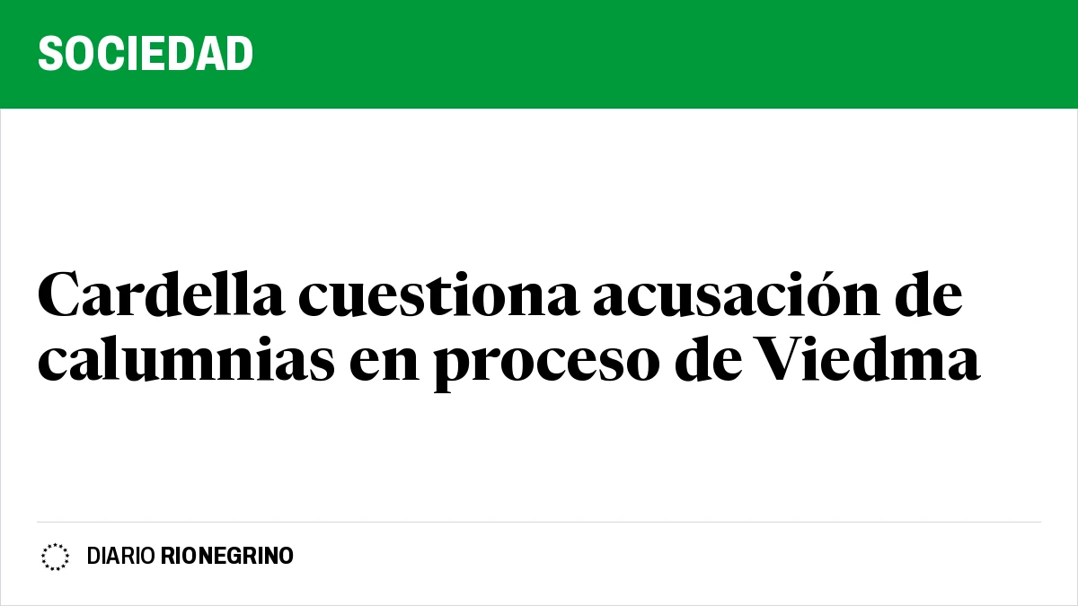 Placa de Rionegrino: Cardella cuestiona acusación de calumnias en proceso de Viedma
