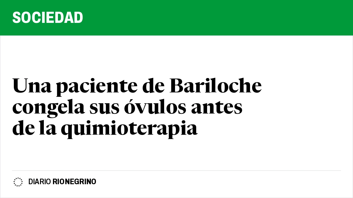 Placa de Rionegrino: Una paciente de Bariloche congela sus óvulos antes de la quimioterapia