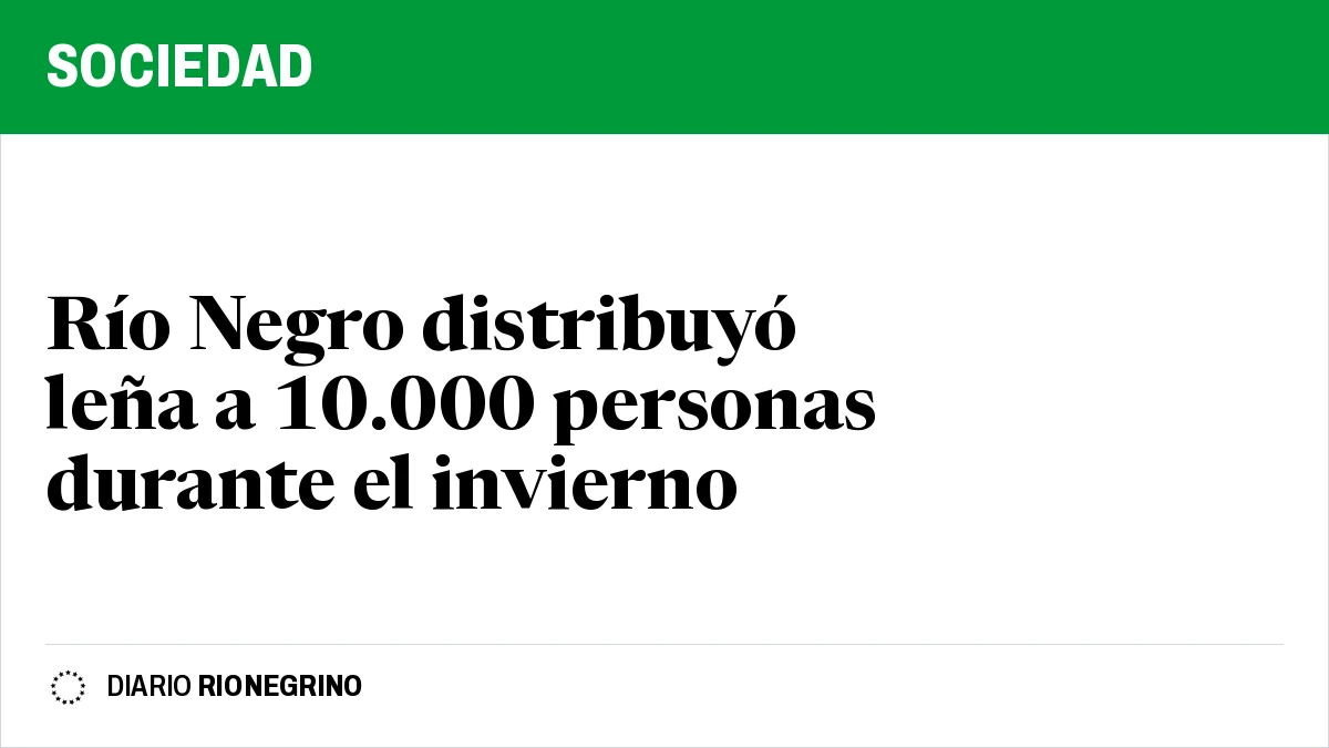 Placa de Rionegrino: Río Negro distribuyó leña a 10.000 personas durante el invierno