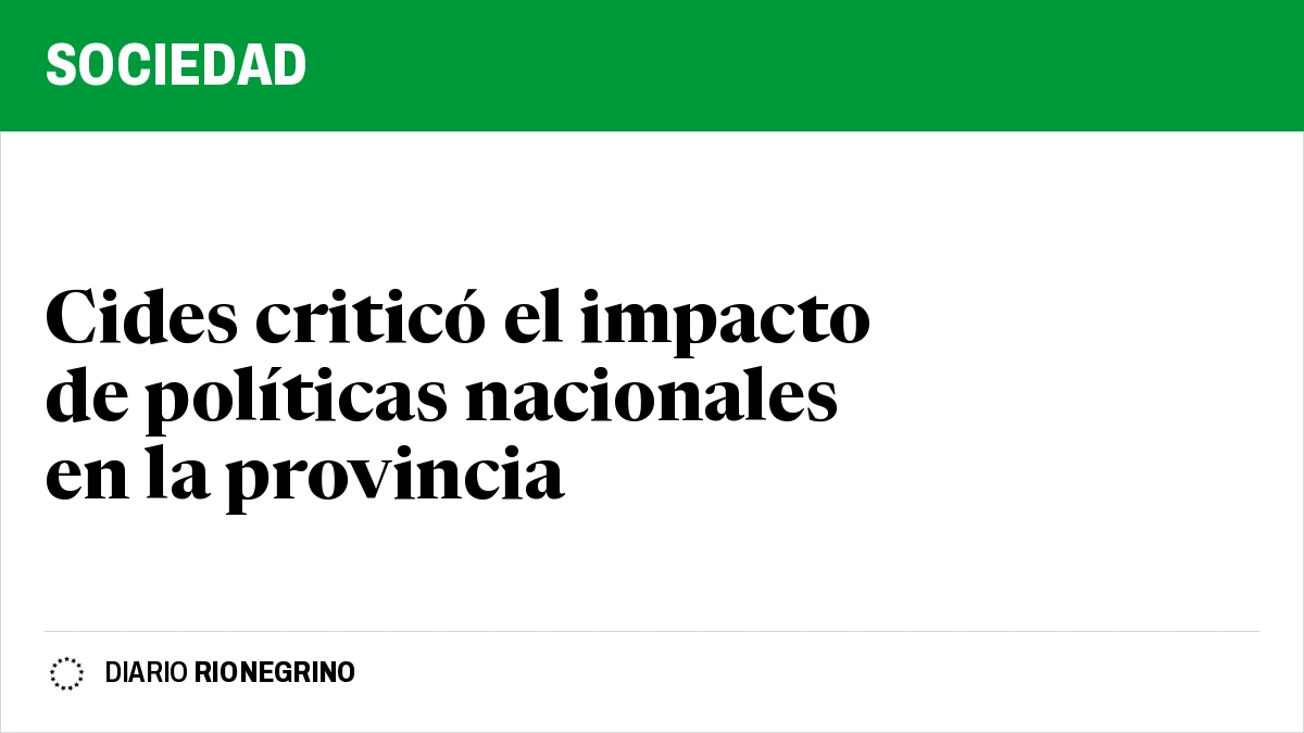 Placa de Rionegrino: Cides criticó el impacto de políticas nacionales en la provincia