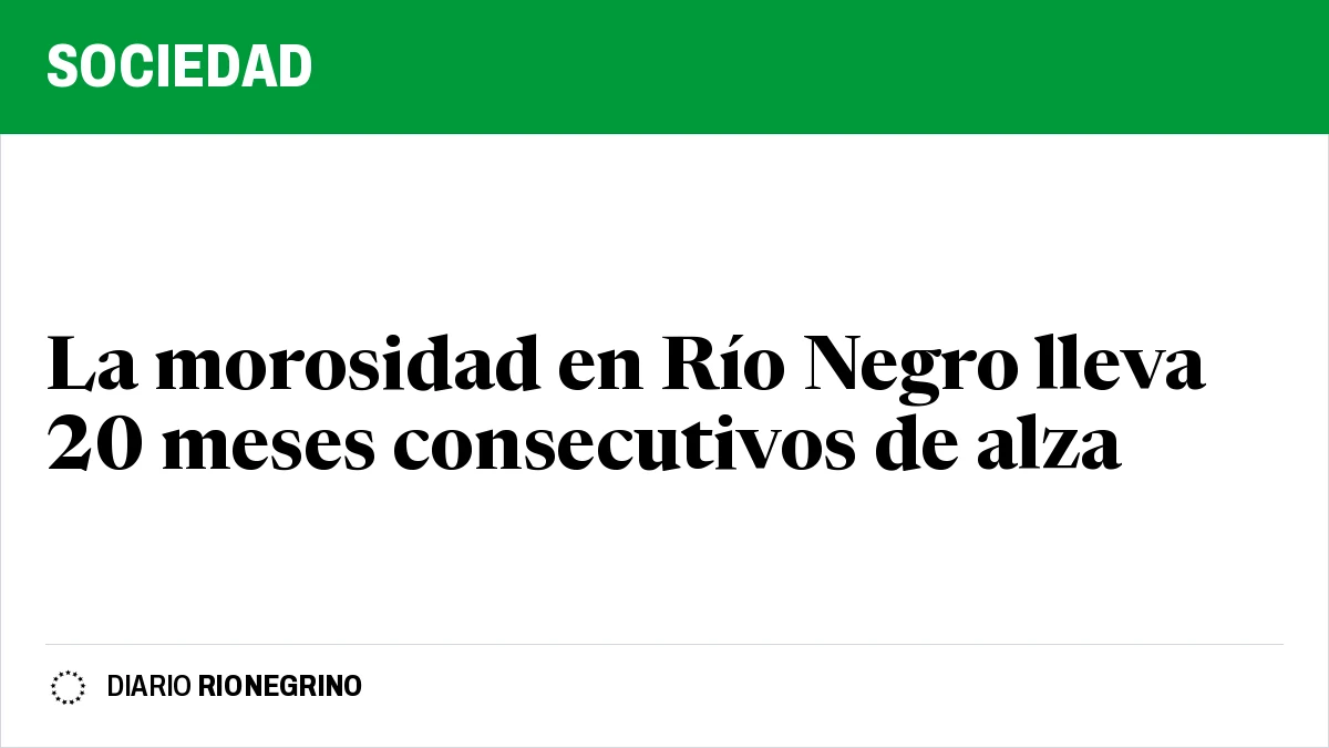 Placa de Rionegrino: La morosidad en Río Negro lleva 20 meses consecutivos de alza