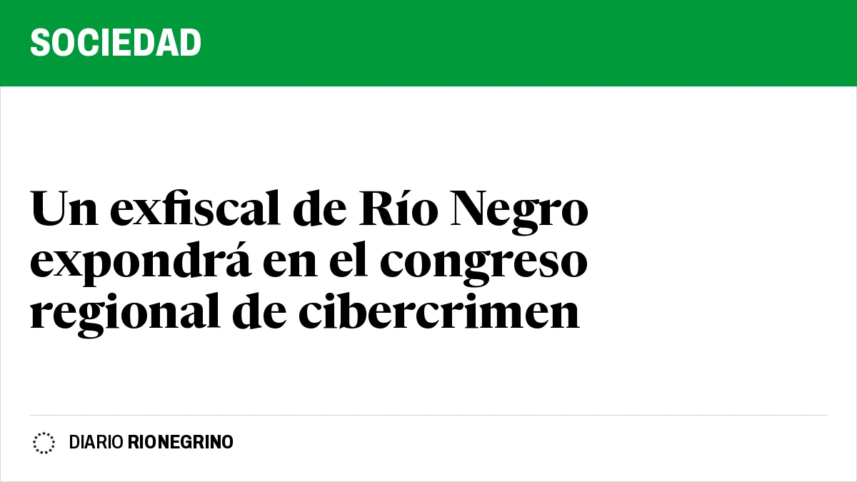 Placa de Rionegrino: Un exfiscal de Río Negro expondrá en el congreso regional de cibercrimen