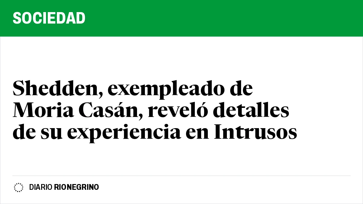 Placa de Rionegrino: Shedden, exempleado de Moria Casán, reveló detalles de su experiencia en Intrusos