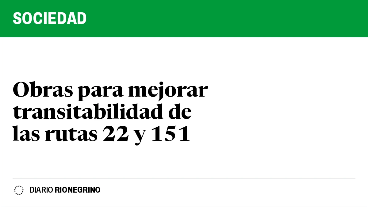 Obras para mejorar transitabilidad de las rutas 22 y 151