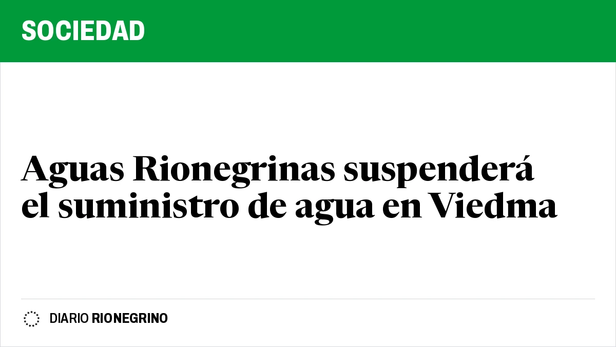 Aguas Rionegrinas suspenderá el suministro de agua en Viedma