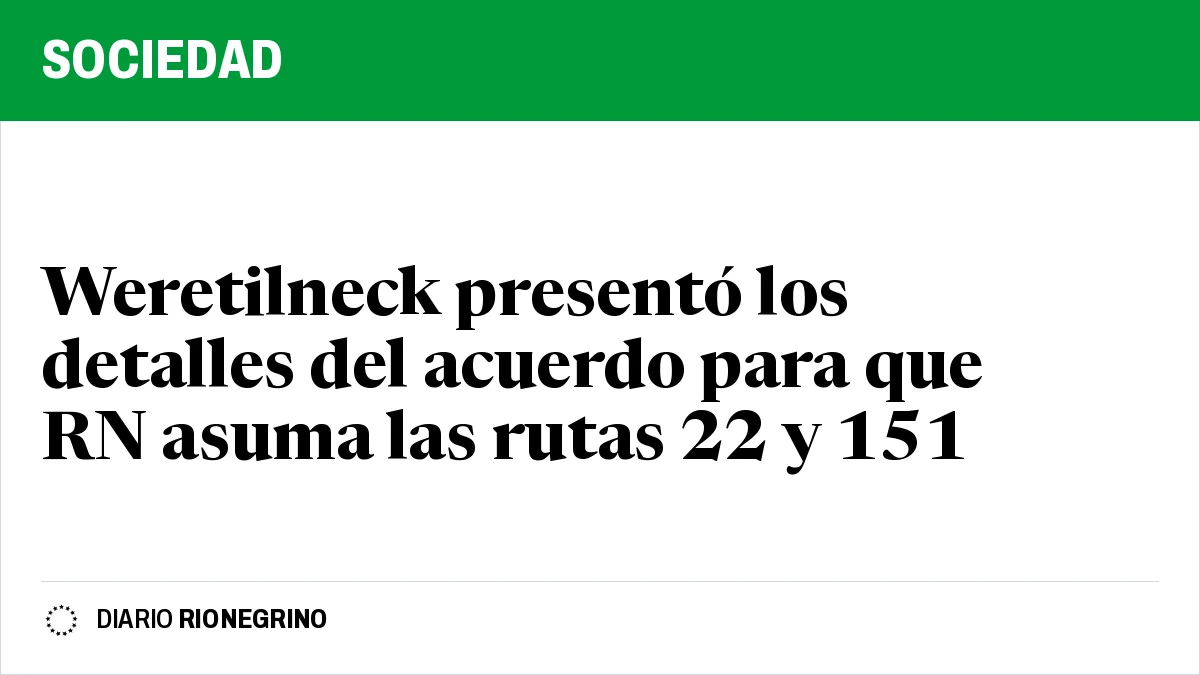 Weretilneck presentó los detalles del acuerdo para que RN asuma las rutas 22 y 151