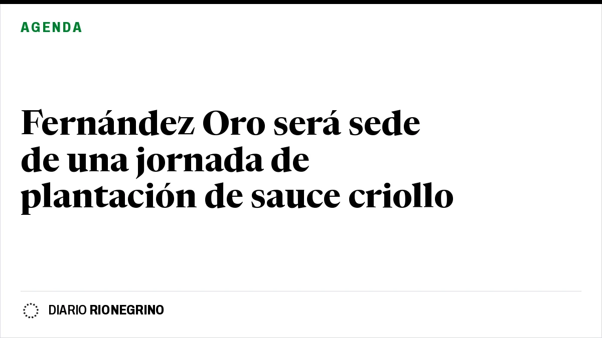 Placa de Rionegrino: Fernández Oro será sede de una jornada de plantación de sauce criollo