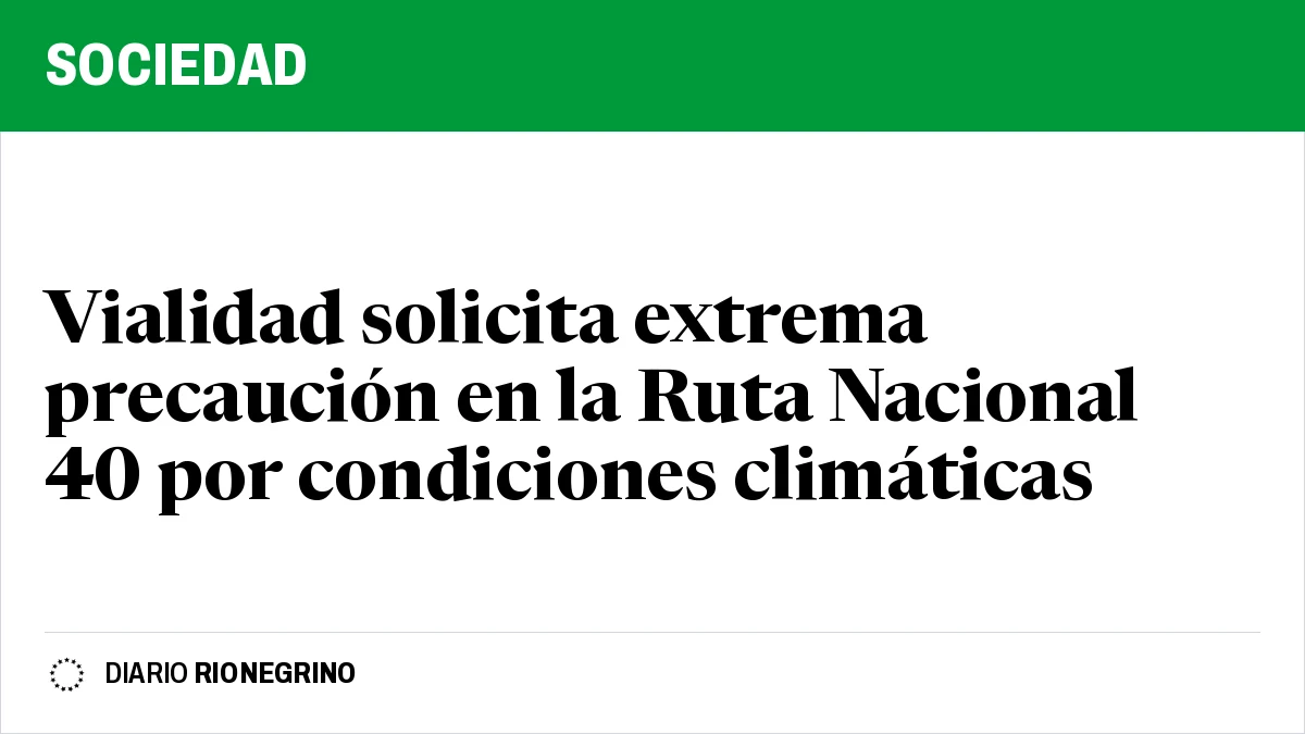 Placa de Rionegrino: Vialidad solicita extrema precaución en la Ruta Nacional 40 por condiciones climáticas