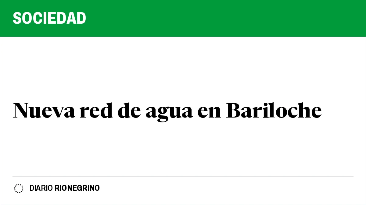 Placa de Rionegrino: Nueva red de agua en Bariloche