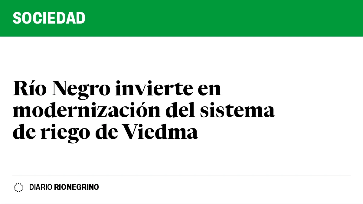 Río Negro invierte en modernización del sistema de riego de Viedma