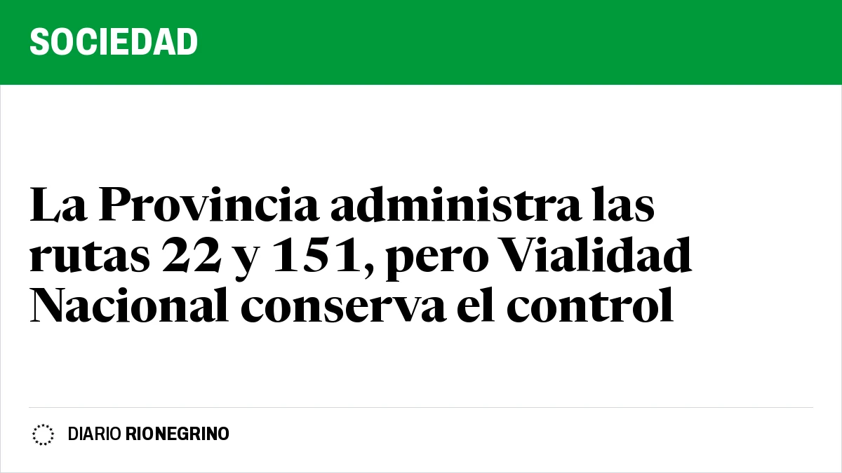 Placa de Rionegrino: La Provincia administra las rutas 22 y 151, pero Vialidad Nacional conserva el control
