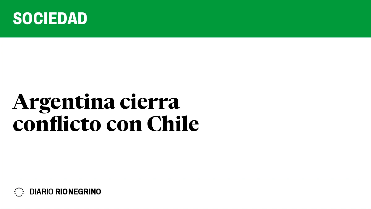 Placa de Rionegrino: Argentina cierra conflicto con Chile