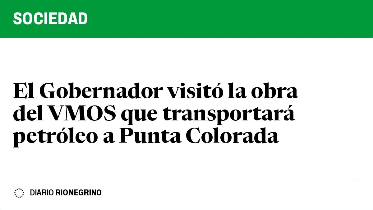 El Gobernador visitó la obra del VMOS que transportará petróleo a Punta Colorada